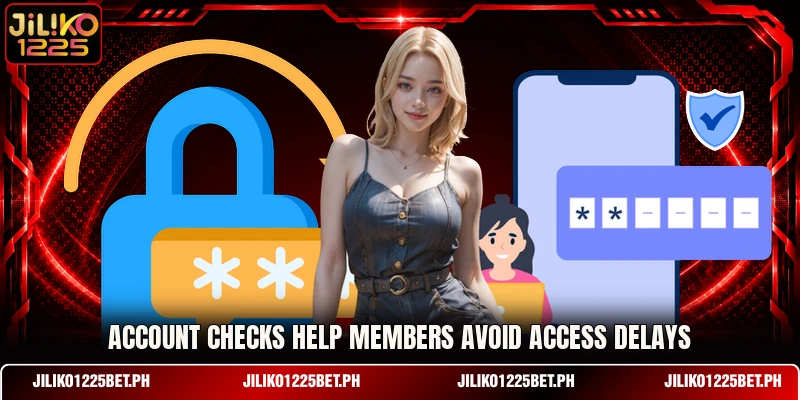 Account checks help members avoid access delays Account checks help members avoid access delays