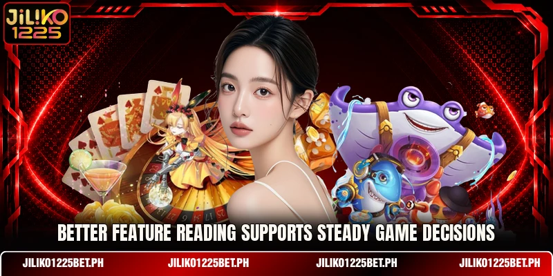 Better feature reading supports steady game decisions Better feature reading supports steady game decisions