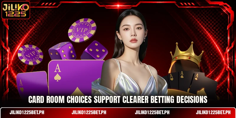 Card room choices support clearer betting decisions Card room choices support clearer betting decisions