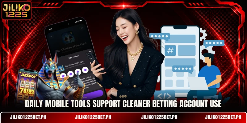 Daily mobile tools support cleaner betting account use Daily mobile tools support cleaner betting account use