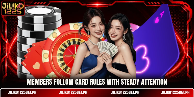 Members follow card rules with steady attention Members follow card rules with steady attention