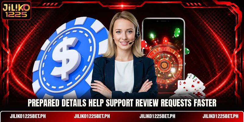 Prepared details help support review requests faster Prepared details help support review requests faster