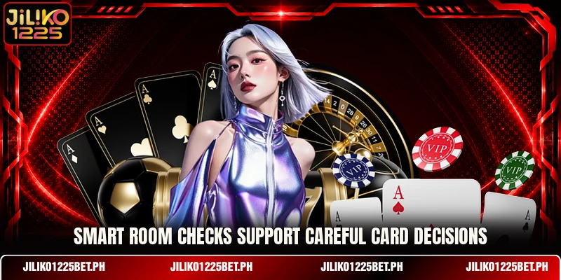 Smart room checks support careful card decisions Smart room checks support careful card decisions